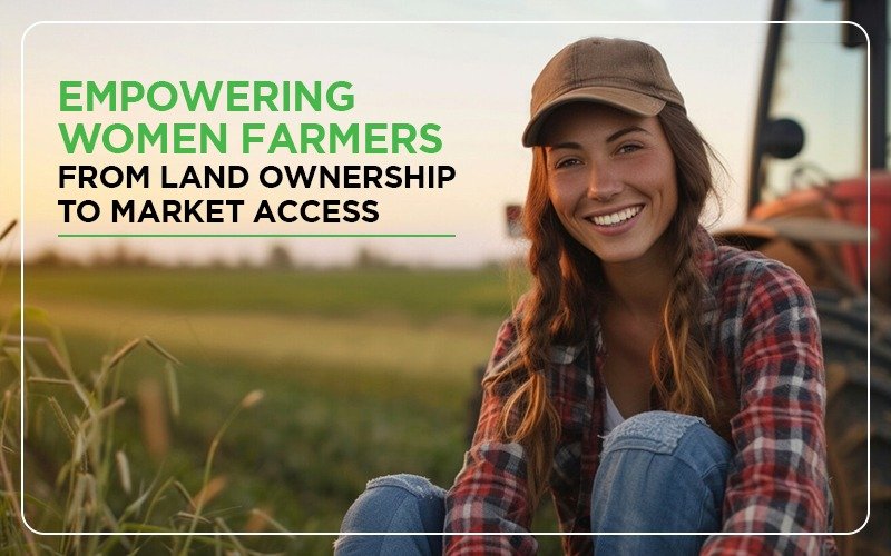 Empowering women farmers: From land ownership to market access