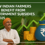 How Indian Farmers Can Benefit from Government Subsidies in 2025