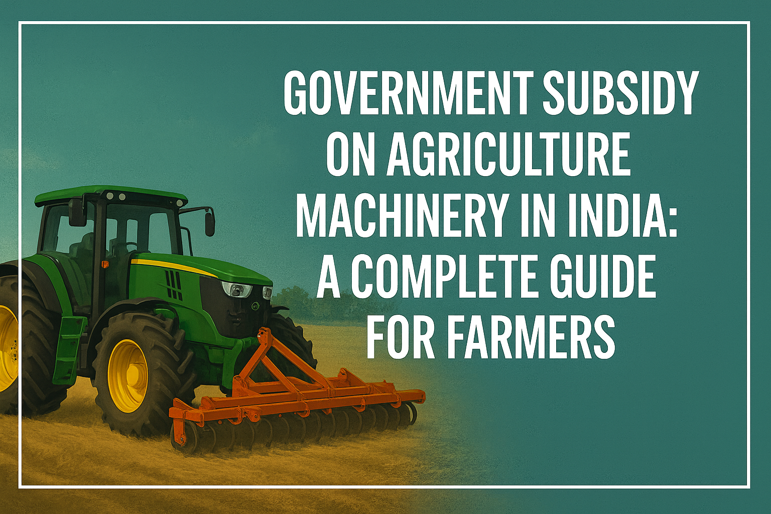 Government Subsidy on Agriculture Machinery in India: A Complete Guide for Farmers